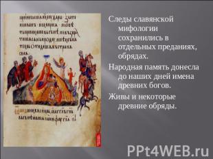 Следы славянской мифологии сохранились в отдельных преданиях, обрядах.Народная п