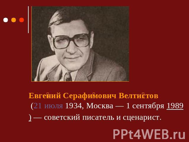 Евгений Серафимович Велтистов (21 июля 1934, Москва — 1 сентября 1989) — советский писатель и сценарист.