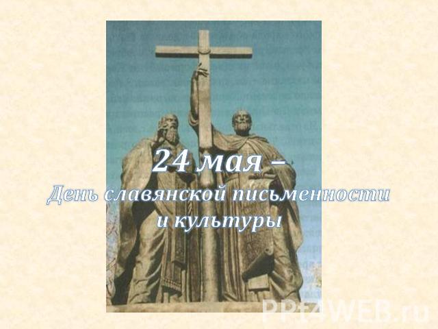 24 мая –День славянской письменностии культуры