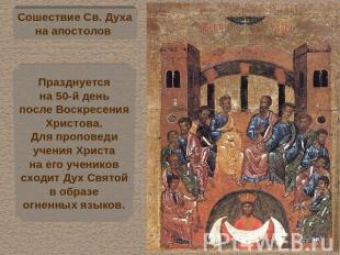 Сошествие Св. Духана апостолов Празднуетсяна 50-й деньпосле ВоскресенияХристова.
