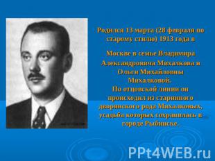 Родился 13 марта (28 февраля по старому стилю) 1913 года в Москве в семье Владим