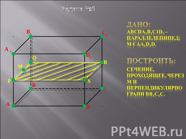 Задача №2 Дано: ABCDA1B1C1d1 – параллелепипед; M € AA1D1D.Построить:сечение, проходящее, через M и перпендикулярно грани bb1c1c.