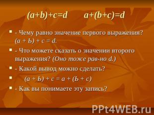 (a+b)+c=d a+(b+c)=d - Чему равно значение первого выражения? (а + Ь) + с = d.- Ч