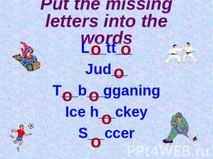 Put the missing letters into the words L__tt__Jud__T__b__gganingIce h__ckeyS__cc