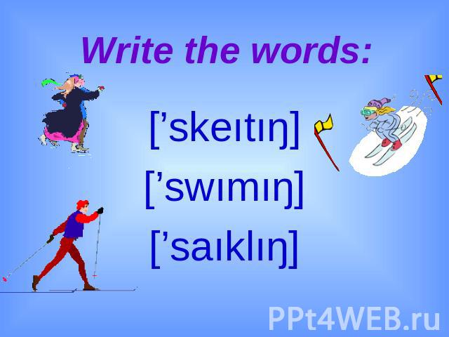 Write the words: [’skeıtıŋ][’swımıŋ][’saıklıŋ]