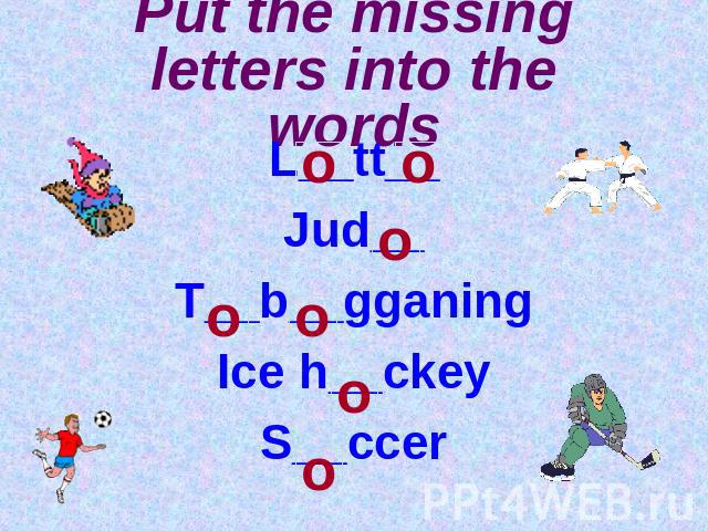 Put the missing letters into the words L__tt__Jud__T__b__gganingIce h__ckeyS__ccer