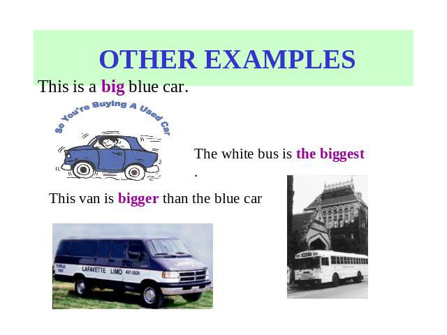 OTHER EXAMPLES This is a big blue car. The white bus is the biggest .This van is bigger than the blue car .