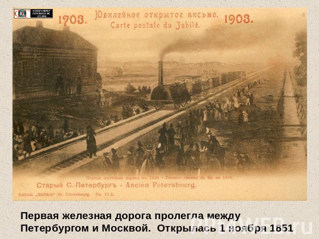 Первая железная дорога пролегла между Петербургом и Москвой. Открылась 1 ноября 1851 года.