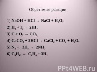 Обратимые реакции 1) NaOH + HCl → NaCl + H2O;2) H2 + I2 → 2HI;3) C + O2 → CO2;4)