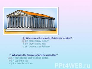 6. Where was the temple of Artemis located?a.) in present-day Turkeyb.) in prese