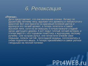 6. Релаксация. «Птички». Дети представляют, что они маленькие птички. Летают по