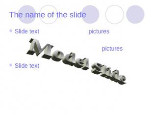 The name of the slide Slide textSlide text pictures pictures Model Slide