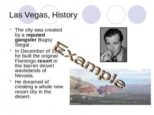 Las Vegas, History ExampleThe city was created by a reputed gangster Bugsy Siega