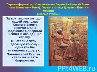 Первым фараоном, объединившим Верхний и Нижний Египет, стал Менес (или Мина). Пе
