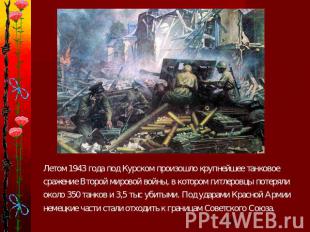 Летом 1943 года под Курском произошло крупнейшее танковое сражение Второй мирово
