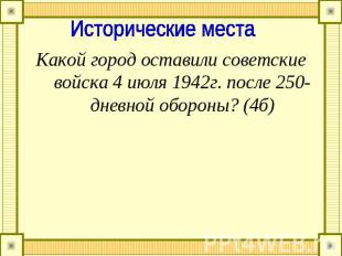 Исторические места Какой город оставили советские войска 4 июля 1942г. после 250