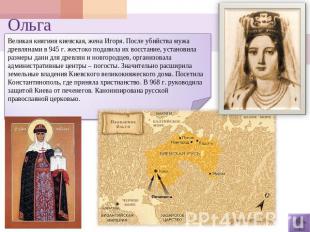 Ольга Великая княгиня киевская, жена Игоря. После убийства мужа древлянами в 945