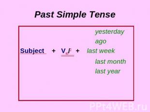 Past Simple Tense yesterdayagoSubject + Ved/2 + last weeklast monthlast year