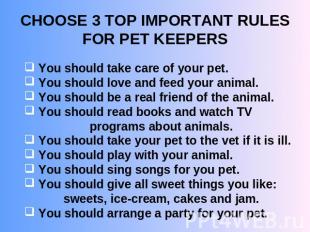 CHOOSE 3 TOP IMPORTANT RULES FOR PET KEEPERS You should take care of your pet. Y