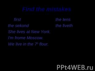 Find the mistakes firstthe tensthe sekondthe fivethShe lives at New York.I'm fro