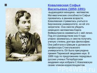 Ковалевская Софья Васильевна (1850-1891) -выдающаяся женщина - математик. Матема
