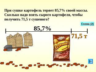 При сушке картофель теряет 85,7% своей массы. Сколько надо взять сырого картофел