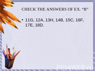 CHECK THE ANSWERS OF EX. “B” 11G, 12A, 13H, 14B, 15C, 16F, 17E, 18D.