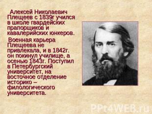 Алексей Николаевич Плещеев с 1839г учился в школе гвардейских прапорщиков и кава