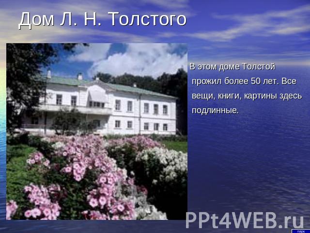 Дом Л. Н. Толстого В этом доме Толстой прожил более 50 лет. Все вещи, книги, картины здесь подлинные.