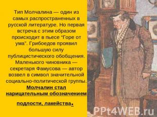 Тип Молчалина — один из самых распространенных в русской литературе. Но первая в
