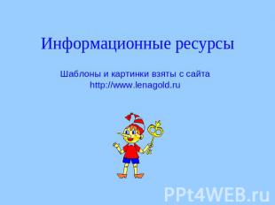Информационные ресурсыШаблоны и картинки взяты с сайта http://www.lenagold.ru