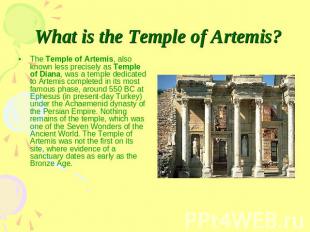 What is the Temple of Artemis? The Temple of Artemis, also known less precisely