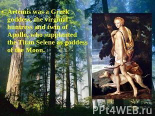 Artemis was a Greek goddess, the virginal huntress and twin of Apollo, who suppl