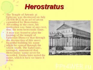 Herostratus The Temple of Artemis at Ephesus was destroyed on July 21, 356 BCE i