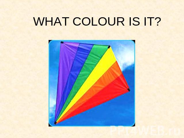 WHAT COLOUR IS IT?
