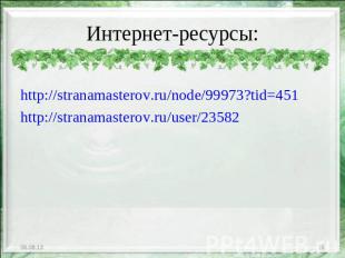 Интернет-ресурсы: http://stranamasterov.ru/node/99973?tid=451http://stranamaster
