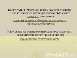Конституция РФ (ст. 58) и весь комплекс нашего экологического законодательства о