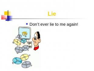 Lie Don’t ever lie to me again!