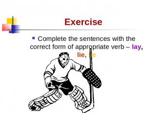 Exercise Complete the sentences with the correct form of appropriate verb – lay,