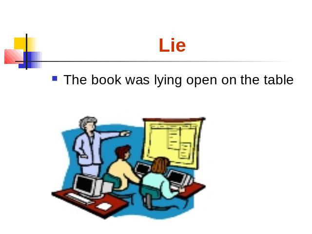 Lie The book was lying open on the table