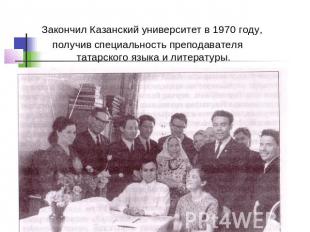 Закончил Казанский университет в 1970 году,получив специальность преподавателя т