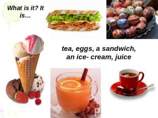 What is it? It is…tea, eggs, a sandwich, an ice- cream, juice