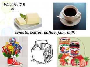 What is it? It is…sweets, butter, coffee, jam, milk