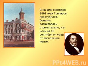 В начале сентября 1891 года Гончаров простудился, болезнь развивалась стремитель