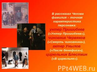 В рассказах Чехова фамилия – точная характеристика персонажа: унтер Пришибеев («