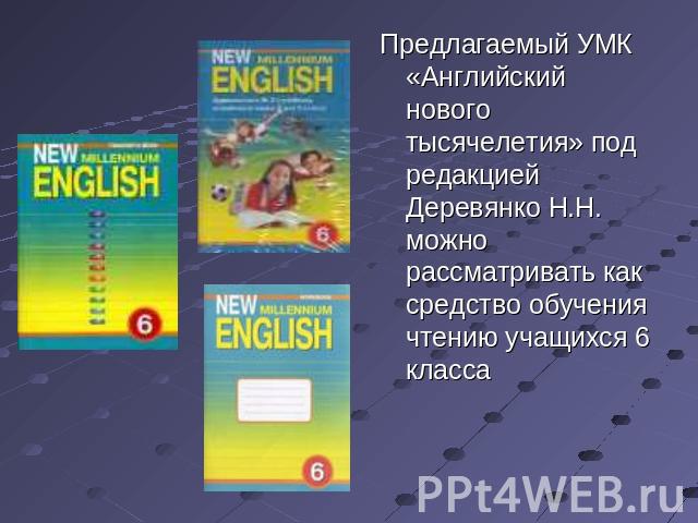 Предлагаемый УМК «Английский нового тысячелетия» под редакцией Деревянко Н.Н. можно рассматривать как средство обучения чтению учащихся 6 класса