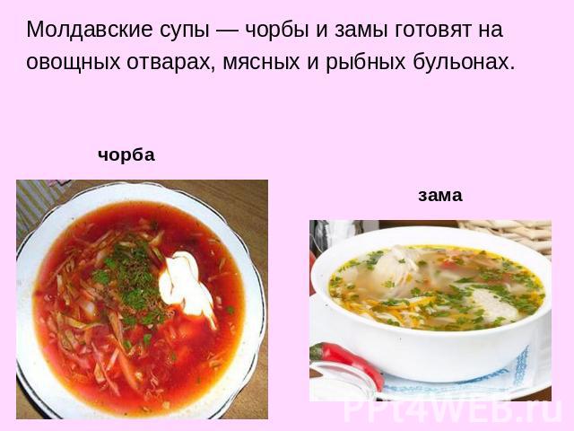 Молдавские супы — чорбы и замы готовят наовощных отварах, мясных и рыбных бульонах. чорбазама