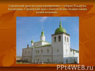 Сергиевский храм построен одновременно с собором Рождества Богородицы. Сергиевск