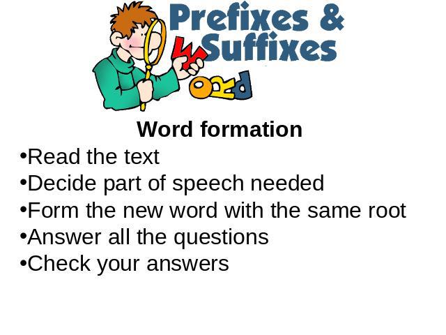 Word formationRead the textDecide part of speech neededForm the new word with the same rootAnswer all the questionsCheck your answers