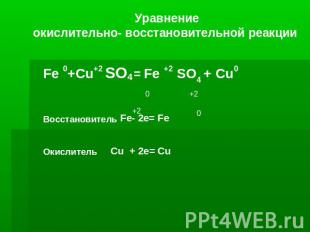 Уравнение окислительно- восстановительной реакции Fe 0+Cu+2 SO4 = Fe +2 SO4 + Сu